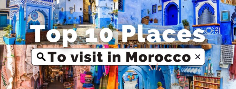 Top 10 best places to visit in Morocco & things to do in Morocco ~ Travel guide of Morocco.